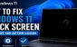 How to Fix Windows 11 Black Screen on Boot or After Login